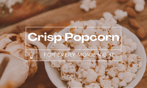 Making Healthy and Crisp Popcorn at Your Home